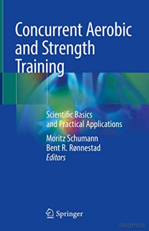 Concurrent Aerobic and Strength Training: Scientific Basics and Practical Applications - Moritz Schumann [KSIĄŻKA]