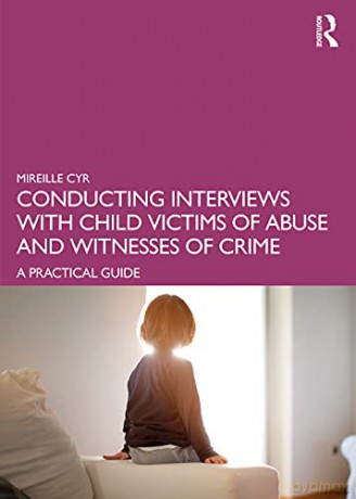 Conducting Interviews with Child Victims of Abuse and Witnesses of Crime: A Practical Guide - Mireille Cyr [KSIĄŻKA]