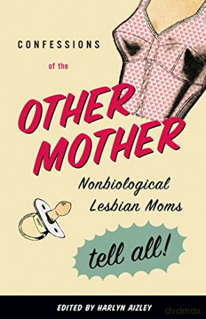 Confessions of the Other Mother: Non-Biological Lesbian Mothers Tell All: Nonbiological Lesbian Moms Tell All! - Harlyn Aizley [KSIĄŻKA]