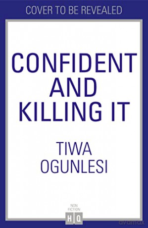 Confident and Killing It: From a certified life coach and positive psychology expert comes 2022's new self-help guide to improving esteem and confidence, and setting your goals - Tiwalola Ogunlesi [KSIĄŻKA]