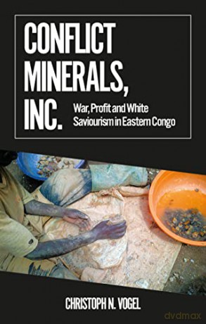 Conflict Minerals, Inc.: War, Profit and White Saviourism in Eastern Congo (African Arguments) - Christoph N. Vogel [KSIĄŻKA]