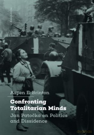 Confronting Totalitarian Minds: Jan Patocka on Politics and Dissidence - Aspen Brinton [KSIĄŻKA]