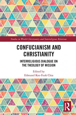 Confucianism and Christianity: Interreligious Dialogue on the Theology of Mission (Studies in World Christianity and Interreligious Relations) - Edmund Kee-Fook Chia [KSIĄŻKA]