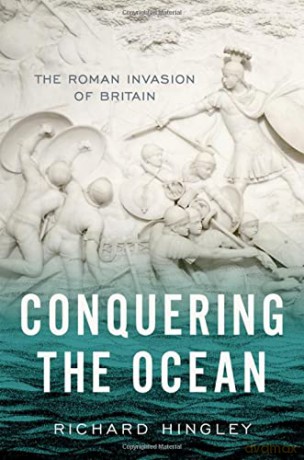 Conquering the Ocean: The Roman Invasion of Britain (Ancient Warfare and Civilization) - Richard Hingley [KSIĄŻKA]