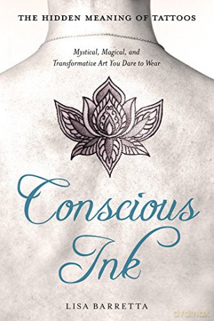 Conscious Ink: the Hidden Meaning of Tattoos: Mystical, Magical, and Transformative Art You Dare to Wear - Lisa Barretta [KSIĄŻKA]