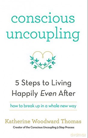 Conscious Uncoupling: The 5 Steps to Living Happily Even After - Katherine Woodward Thomas [KSIĄŻKA]