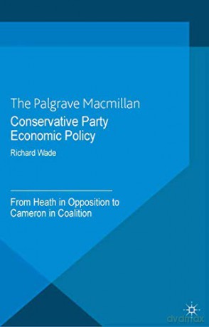 Conservative Party Economic Policy: From Heath in Opposition to Cameron in Coalition - R. Wade [KSIĄŻKA]