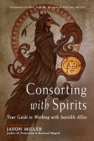 Consorting with Spirits: Your Guide to Working with Invisible Allies - Jason Miller [KSIĄŻKA]