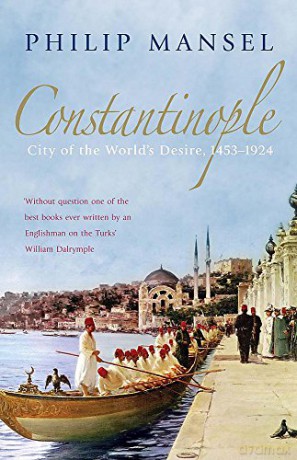 Constantinople: City of the World's Desire, 1453-1924 - Philip Mansel [KSIĄŻKA]