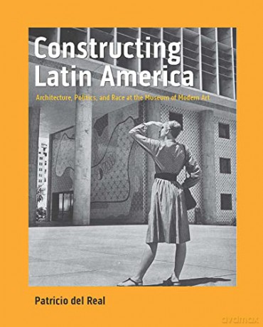 Constructing Latin America: Architecture, Politics, and Race at the Museum of Modern Art - Patricio del Real [KSIĄŻKA]