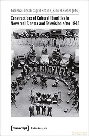 Constructions of Cultural Identities in Newsreel Cinema and Television after 1945 (MediaAnalysis): 17 - Kornelia Imesch [KSIĄŻKA]