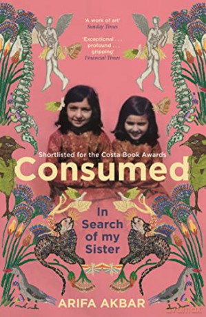 Consumed: In Search of my Sister - SHORTLISTED FOR THE COSTA BIOGRAPHY AWARD 2021 - Arifa Akbar [KSIĄŻKA]