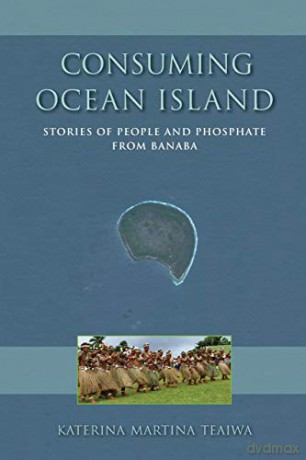 Consuming Ocean Island: Stories of People and Phosphate from Banaba (Tracking Globalization) - Katerina Martina Teaiwa [KSIĄŻKA]