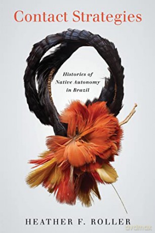 Contact Strategies: Histories of Native Autonomy in Brazil - Heather F. Roller [KSIĄŻKA]
