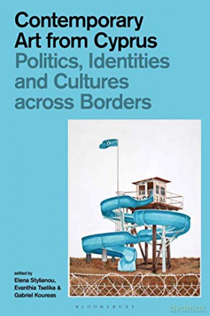 Contemporary Art from Cyprus: Politics, Identities, and Cultures across Borders - Elena Stylianou [KSIĄŻKA]