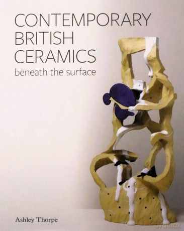 Contemporary British Ceramics: Beneath the Surface - Ashley Thorpe [KSIĄŻKA]