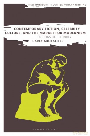 Contemporary Fiction, Celebrity Culture, and the Market for Modernism: Fictions of Celebrity (New Horizons in Contemporary Writing) - Carey Mickalites [KSIĄŻKA]