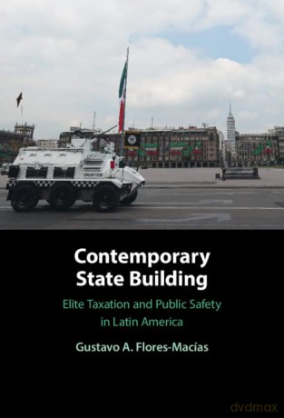 Contemporary State Building: Elite Taxation and Public Safety in Latin America - Gustavo A. Flores-Macías [KSIĄŻKA]