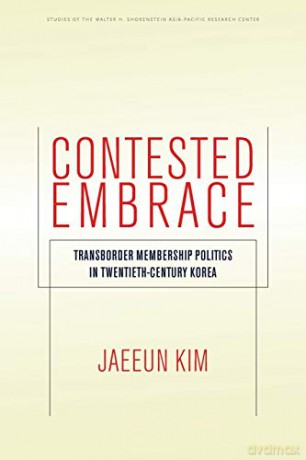 Contested Embrace: Transborder Membership Politics in Twentieth-Century Korea (Studies of the Walter H. Shorenstein Asia-Pacific Research Center) - Jaeeun Kim [KSIĄŻKA]