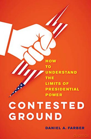 Contested Ground: How to Understand the Limits of Presidential Power - Dan A. Farber [KSIĄŻKA]