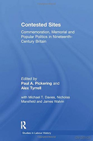 Contested Sites: Commemoration, Memorial and Popular Politics in Nineteenth-Century Britain (Studies in Labour History) - Paul A. Pickering [KSIĄŻKA]