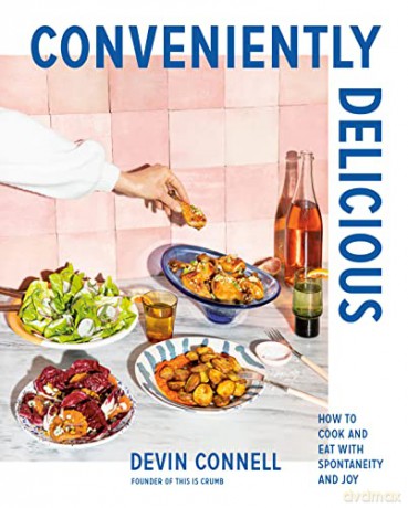 Conveniently Delicious: How to Cook and Eat with Spontaneity and Joy - Devin Connell [KSIĄŻKA]