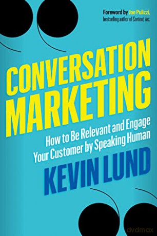Conversation Marketing: How to be Relevant and Engage Your Customer by Speaking Human - Kevin Lund [KSIĄŻKA]