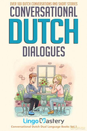 Conversational Dutch Dialogues: Over 100 Dutch Conversations and Short Stories (Conversational Dutch Dual Language Books) - Lingo Mastery [KSIĄŻKA]