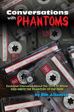 Conversations with Phantoms: Exclusive Interviews About the 1978 TV Movie, Kiss Meets the Phantom of the Park - Ron Albanese [KSIĄŻKA]
