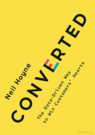 Converted: The Data-Driven Way to Win Customers' Hearts - Neil Hoyne [KSIĄŻKA]
