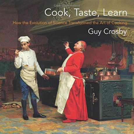 Cook, Taste, Learn: How the Evolution of Science Transformed the Art of Cooking (Arts and Traditions of the Table: Perspectives on Culinary History) - Guy Crosby Ph.D [KSIĄŻKA]