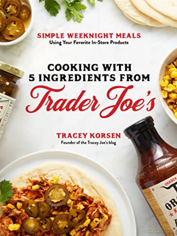 Cooking with 5 Ingredients from Trader Joe's: Simple Weeknight Meals Using Your Favorite In-Store Products - Tracey Korsen [KSIĄŻKA]