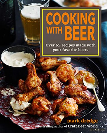 Cooking with Beer: Over 65 recipes made with your favorite beers - Mark Dredge [KSIĄŻKA]