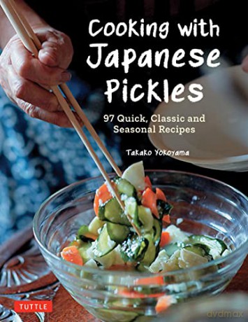 Cooking with Japanese Pickles: 97 Quick, Classic and Seasonal Recipes - Takako Yokoyama [KSIĄŻKA]