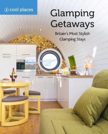 Cool Places: Glamping Getaways - Britain's Most Stylish Glamping Stays - Martin Dunford [KSIĄŻKA]