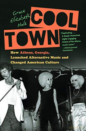 Cool Town: How Athens, Georgia, Launched Alternative Music and Changed American Culture (Ferris and Ferris Books) - Grace Elizabeth Hale [KSIĄŻKA]