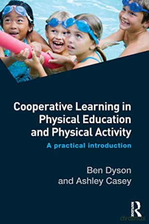 Cooperative Learning in Physical Education and Physical Activity: A Practical Introduction - Ben Dyson [KSIĄŻKA]