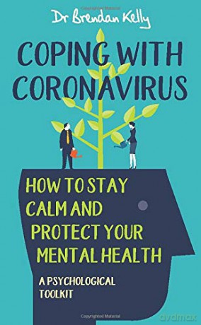 Coping With Coronavirus: How to Stay Calm and Protect Your Mental Health - A Psychological Toolkit - Dr Brendan Kelly [KSIĄŻKA]