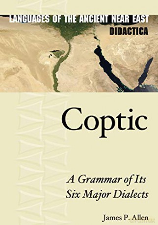 Coptic: A Grammar of Its Six Major Dialects (Languages of the Ancient Near East Didactica): 1 - Allen [KSIĄŻKA]
