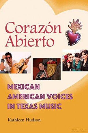 Corazón Abierto: Mexican American Voices in Texas Music (John and Robin Dickson Series in Texas Music, sponsored by the Center for Texas Music History, Texas State University) - Kathleen A. Hudson [KSIĄŻKA]