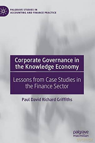 Corporate Governance in the Knowledge Economy: Lessons from Case Studies in the Finance Sector (Palgrave Studies in Accounting and Finance Practice) - Paul David Richard Griffiths [KSIĄŻKA]