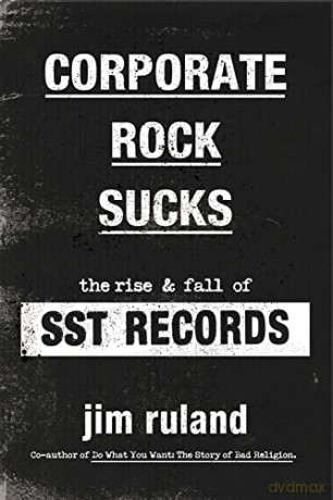 Corporate Rock Sucks: The Rise and Fall of SST Records - Jim Ruland [KSIĄŻKA]