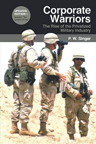 Corporate Warriors: The Rise of the Privatized Military Industry (Cornell Studies in Security Affairs) - P. W. Singer [KSIĄŻKA]