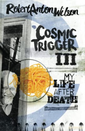 Cosmic Trigger III: My Life After Death: 3 - Robert Anton Wilson [KSIĄŻKA]