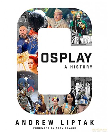 Cosplay: A History: The Builders, Fans, and Makers Who Bring Your Favorite Stories to Life - Andrew Liptak [KSIĄŻKA]