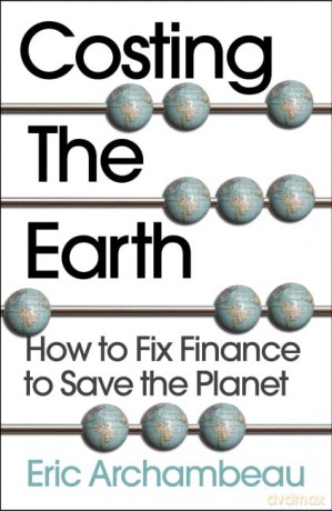 Costing the Earth: How to Fix Finance to Save the Planet - Eric Archambeau [KSIĄŻKA]