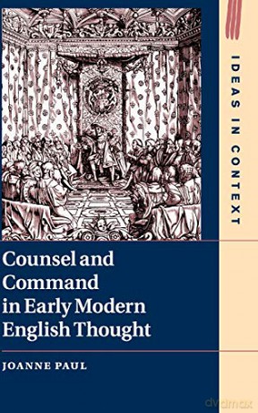 Counsel and Command in Early Modern English Thought: 125 (Ideas in Context, Series Number 125) - Joanne Paul [KSIĄŻKA]