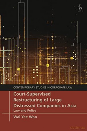 Court-Supervised Restructuring of Large Distressed Companies in Asia: Law and Policy (Contemporary Studies in Corporate Law) - Wai Yee Wan [KSIĄŻKA]