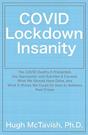 COVID Lockdown Insanity: The COVID Deaths It Prevented, the Depression and Suicides It Caused, What We Should Have Done, and What It Shows We Could Do Now to Address Real Crises - Hugh McTavish [KSIĄŻKA]