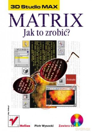 3D Studio MAX. Matrix - jak to zrobić? [KSIĄŻKA]